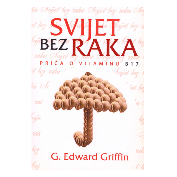 Svijet bez raka - priča o vitaminu B17